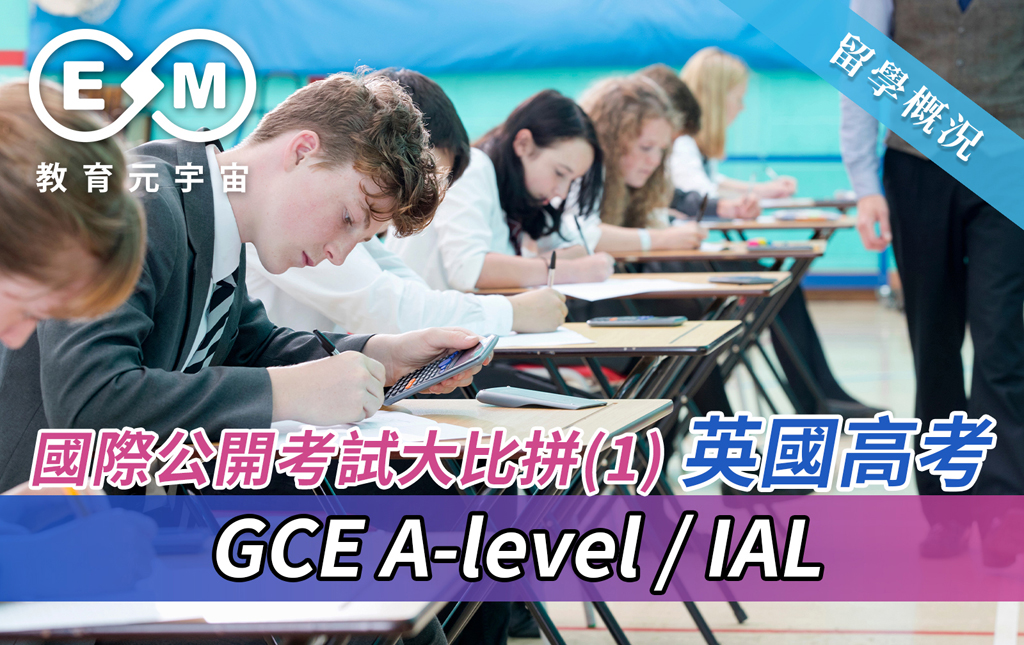 留學概況 - 國際公開考試大比拼(1) 英國高考——GCE A-level / IAL